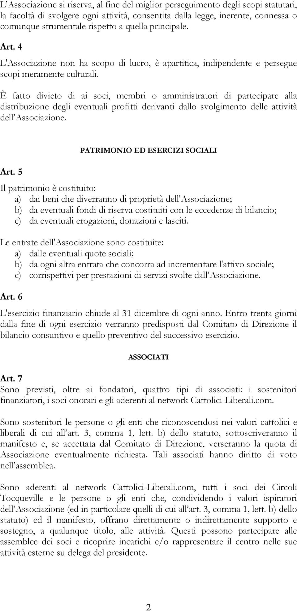 È fatto divieto di ai soci, membri o amministratori di partecipare alla distribuzione degli eventuali profitti derivanti dallo svolgimento delle attività dell Associazione. Art.