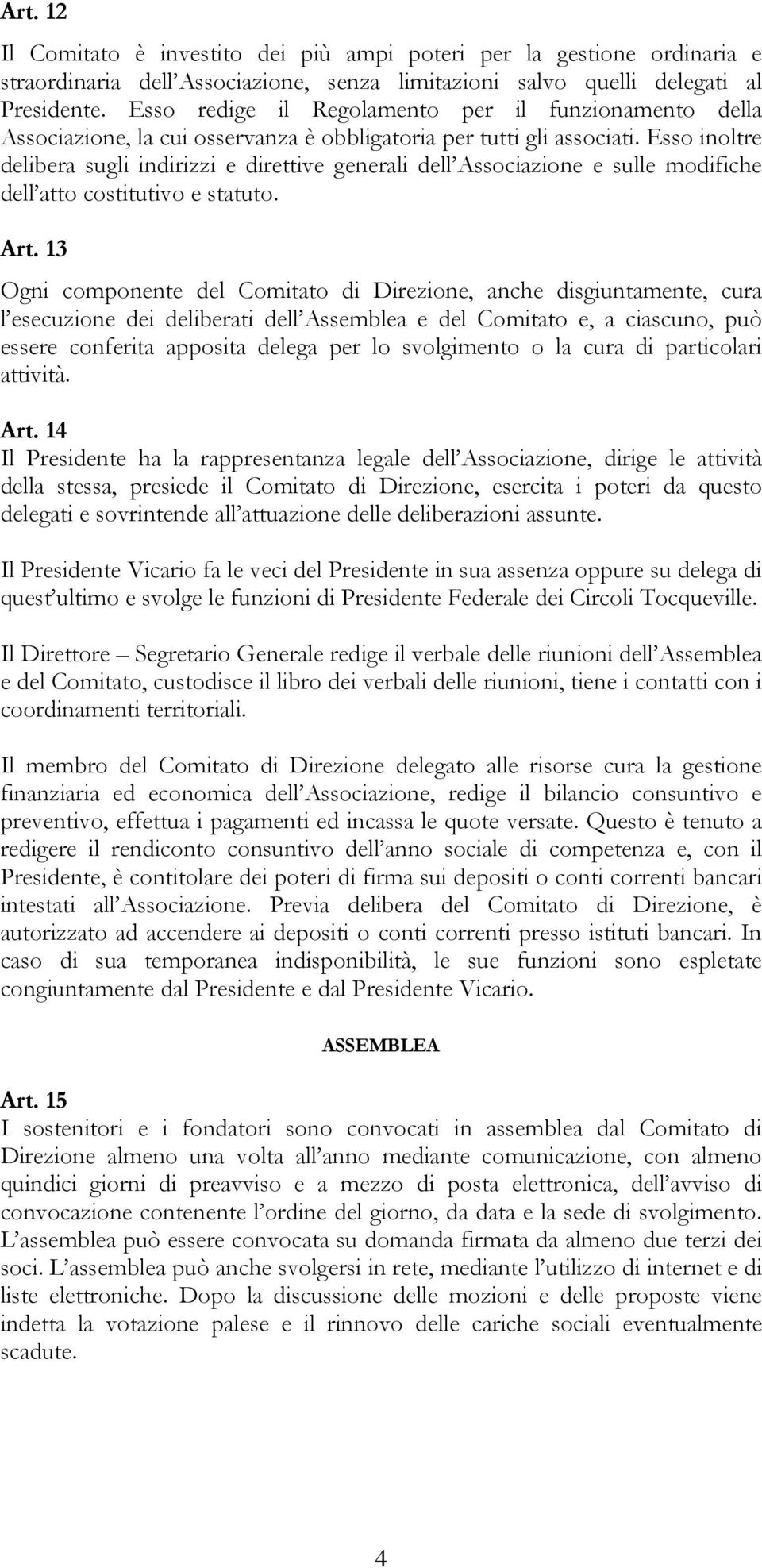 Esso inoltre delibera sugli indirizzi e direttive generali dell Associazione e sulle modifiche dell atto costitutivo e statuto. Art.