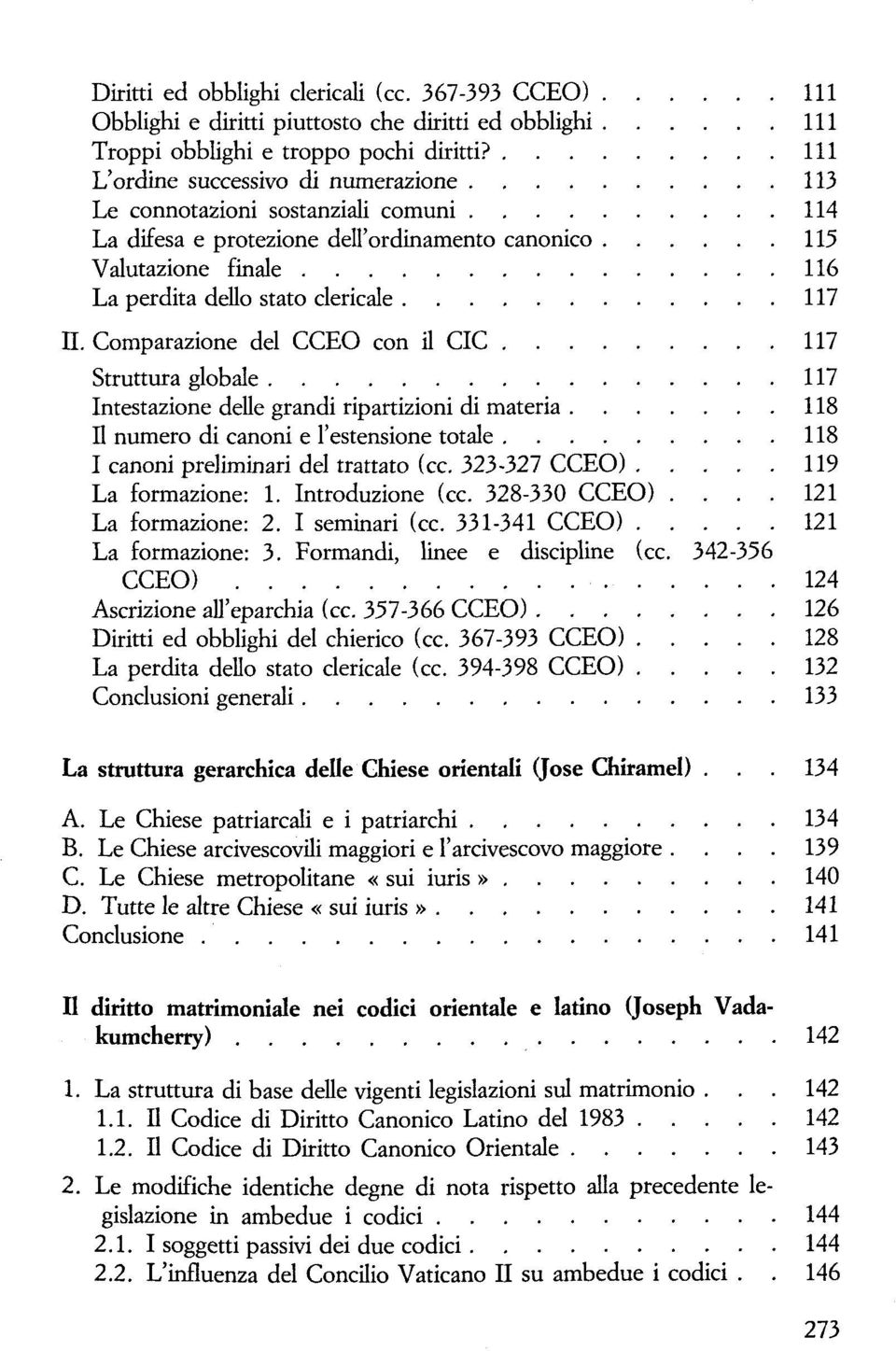Comparazione del CCEO con il CIC 117 Struttura globale 117 Intestazione delle grandi ripartizioni di materia 118 H numero di canoni e l'estensione totale 118 I canoni preliminari del trattato (cc.