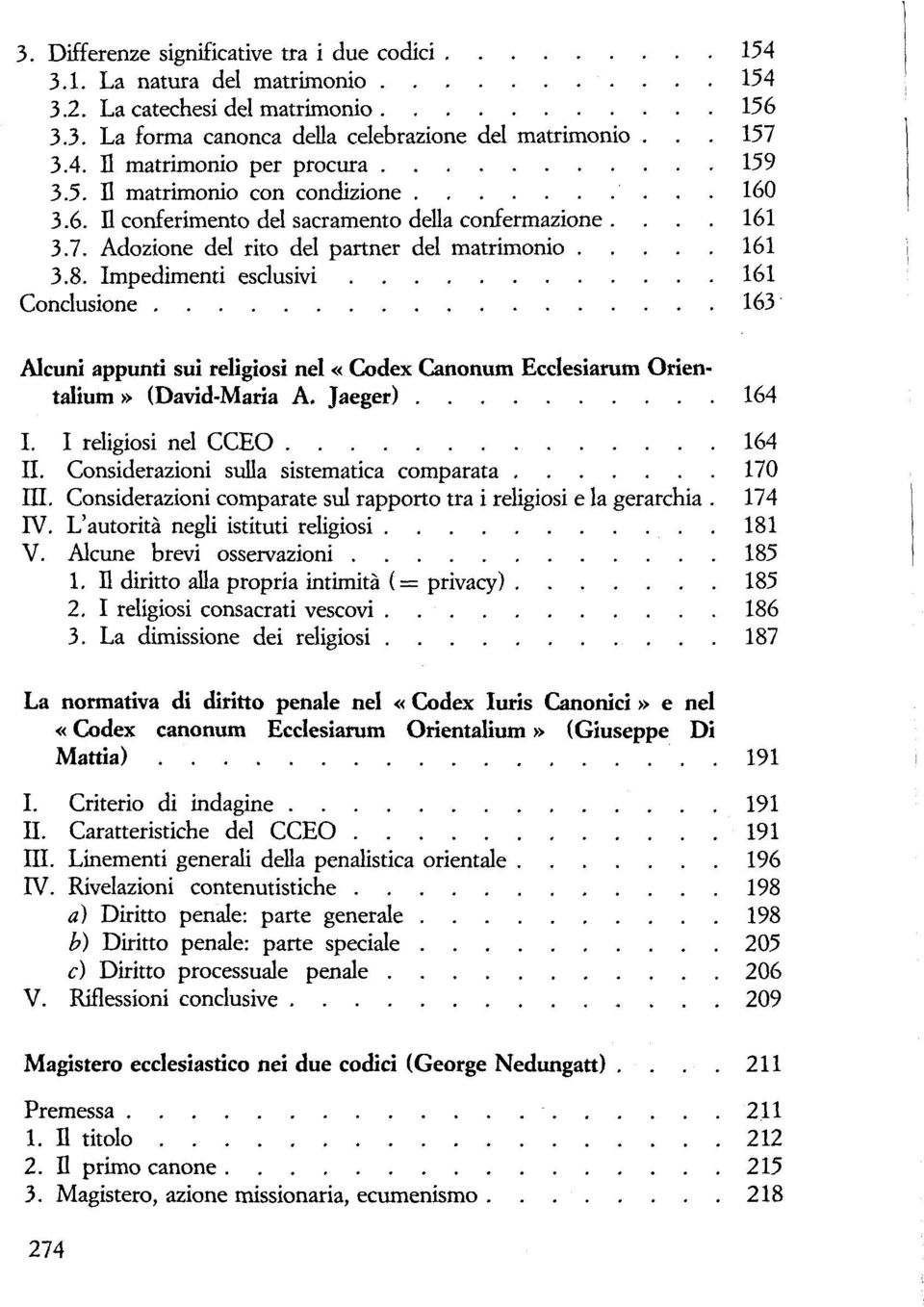 Impedimenti esclusivi 161 Conclusione 163 Aleuni appunti sui religiosi nel «Codex Canonum Ecclesiarum Orientalium» (David-Maria A. Jaeger) 164 I. I religiosi nel CCEO 164 II.