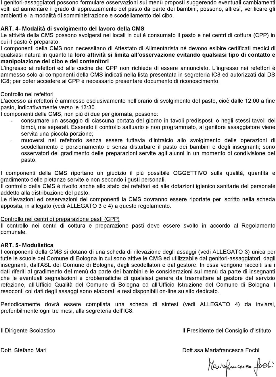 4- Modalità di svolgimento del lavoro della CMS Le attività della CMS possono svolgersi nei locali in cui è consumato il pasto e nei centri di cottura (CPP) in cui il pasto è preparato.