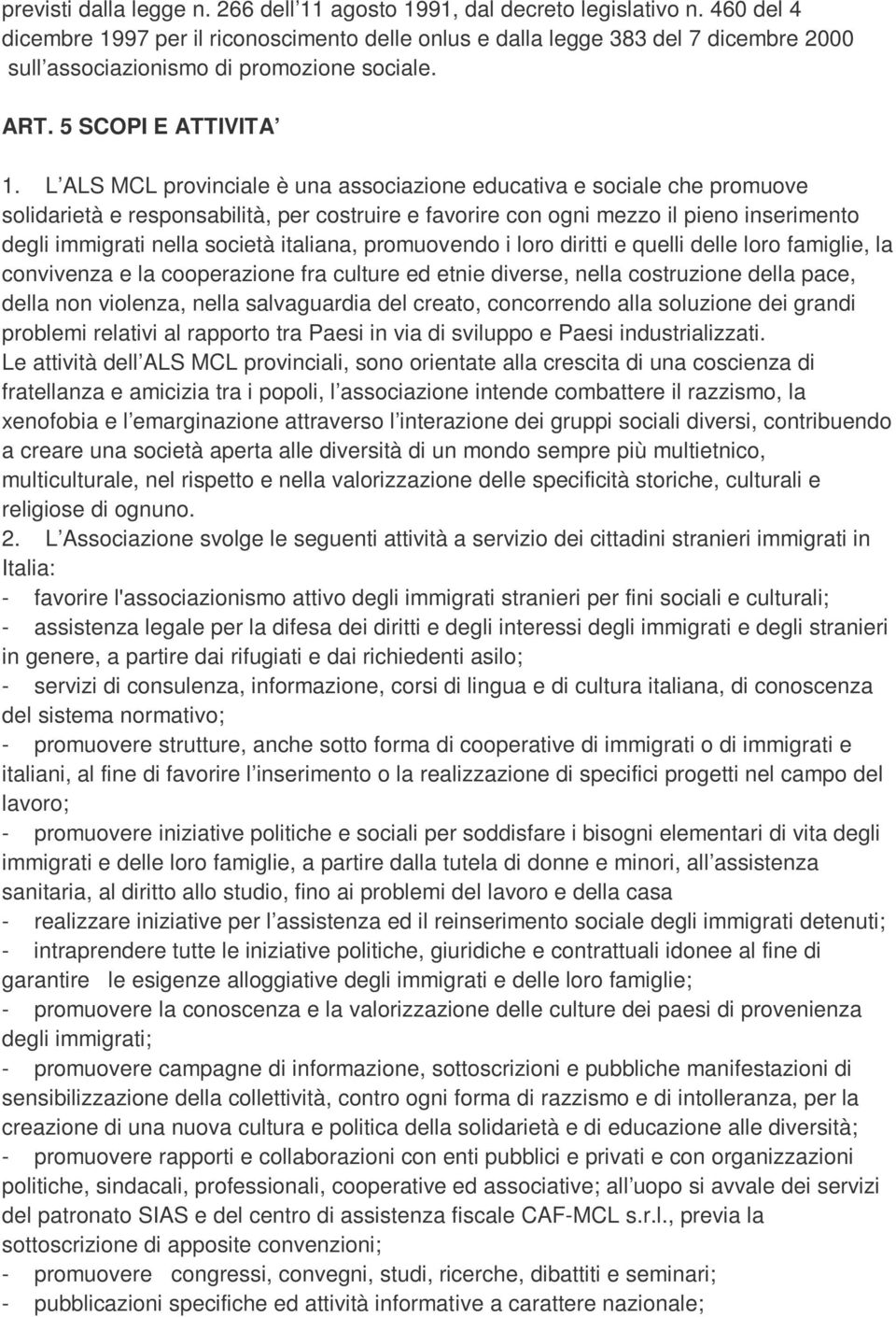 L ALS MCL provinciale è una associazione educativa e sociale che promuove solidarietà e responsabilità, per costruire e favorire con ogni mezzo il pieno inserimento degli immigrati nella società