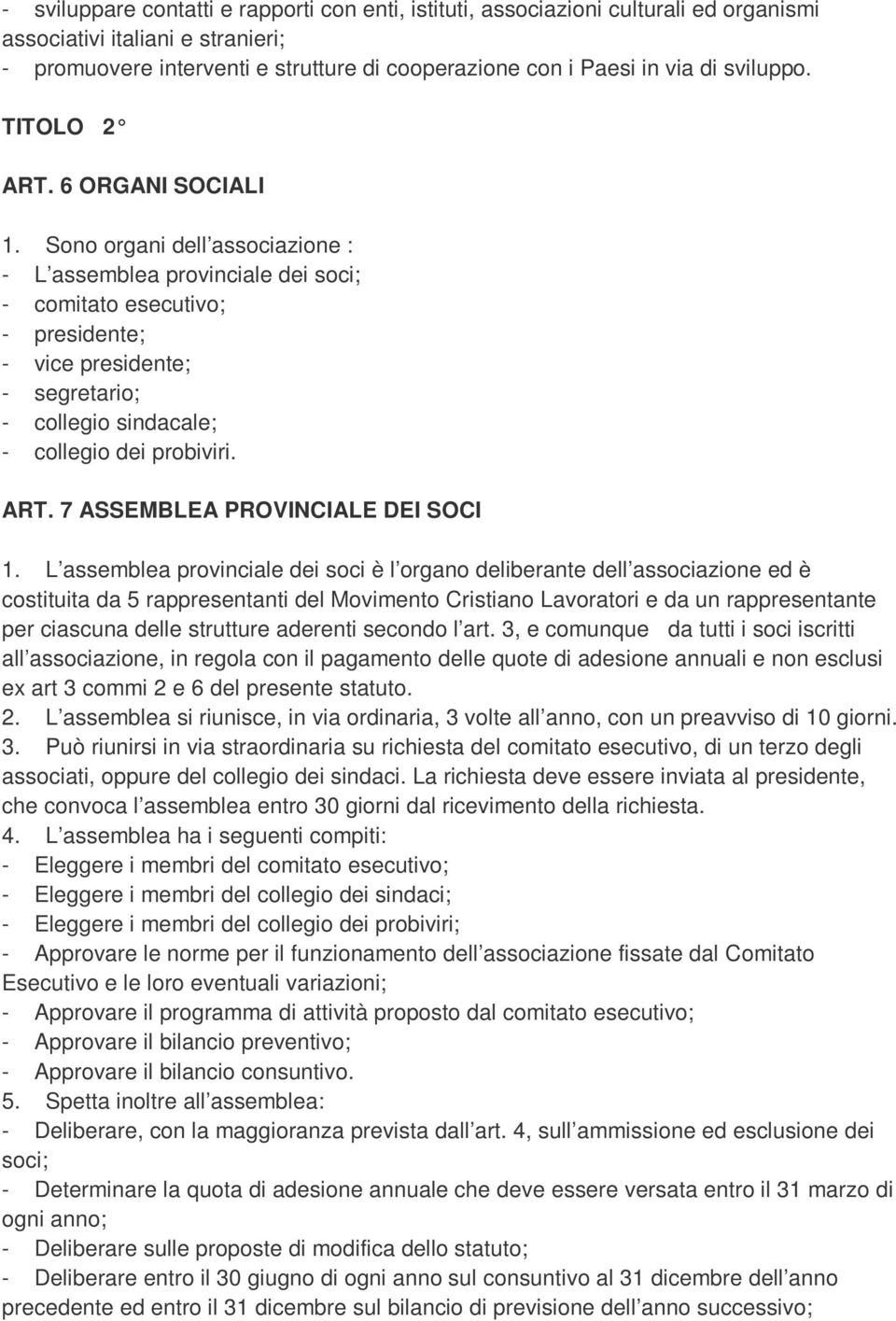 Sono organi dell associazione : - L assemblea provinciale dei soci; - comitato esecutivo; - presidente; - vice presidente; - segretario; - collegio sindacale; - collegio dei probiviri. ART.