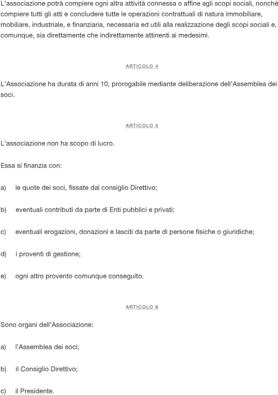 ARTICOLO 4 L Associazione ha durata di anni 10, prorogabile mediante deliberazione dell Assemblea dei soci. ARTICOLO 5 L associazione non ha scopo di lucro.