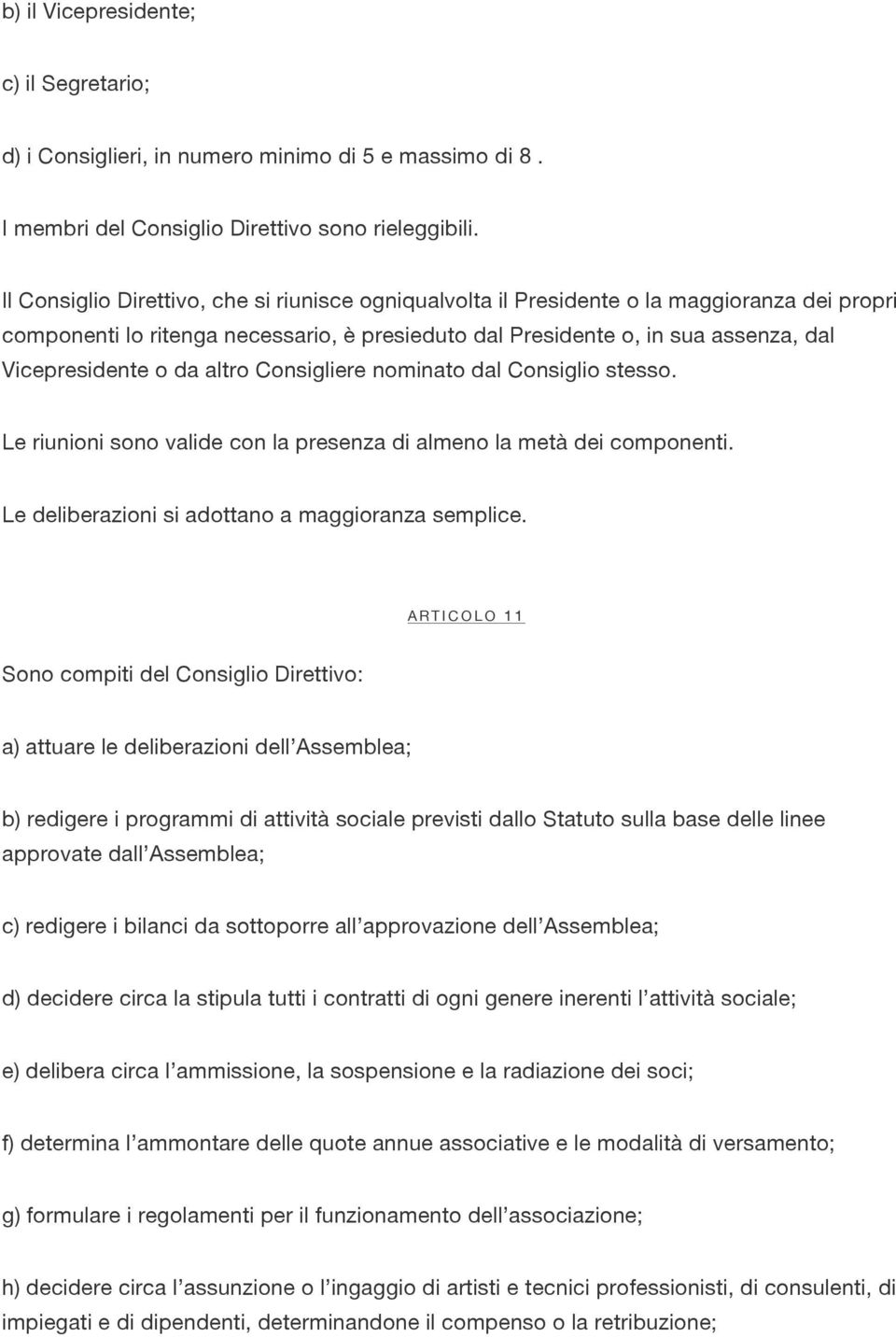 da altro Consigliere nominato dal Consiglio stesso. Le riunioni sono valide con la presenza di almeno la metà dei componenti. Le deliberazioni si adottano a maggioranza semplice.