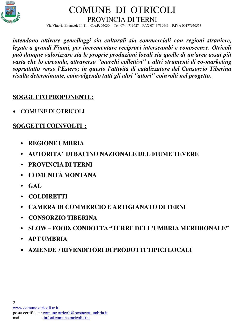 verso l'estero; in questo l'attività di catalizzatore del Consorzio Tiberina risulta determinante, coinvolgendo tutti gli altri "attori" coinvolti nel progetto.