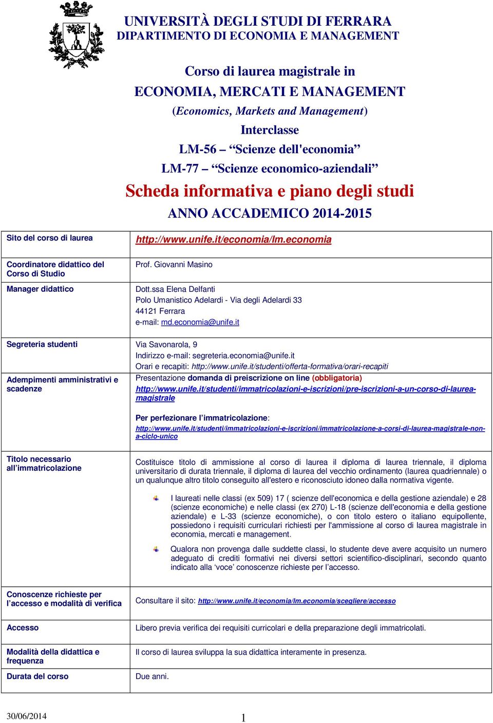 economia Coordinatore didattico del Corso di Studio Manager didattico Prof. Giovanni Masino Dott.ssa Elena Delfanti Polo Umanistico Adelardi - Via degli Adelardi 33 44121 Ferrara e-mail: md.