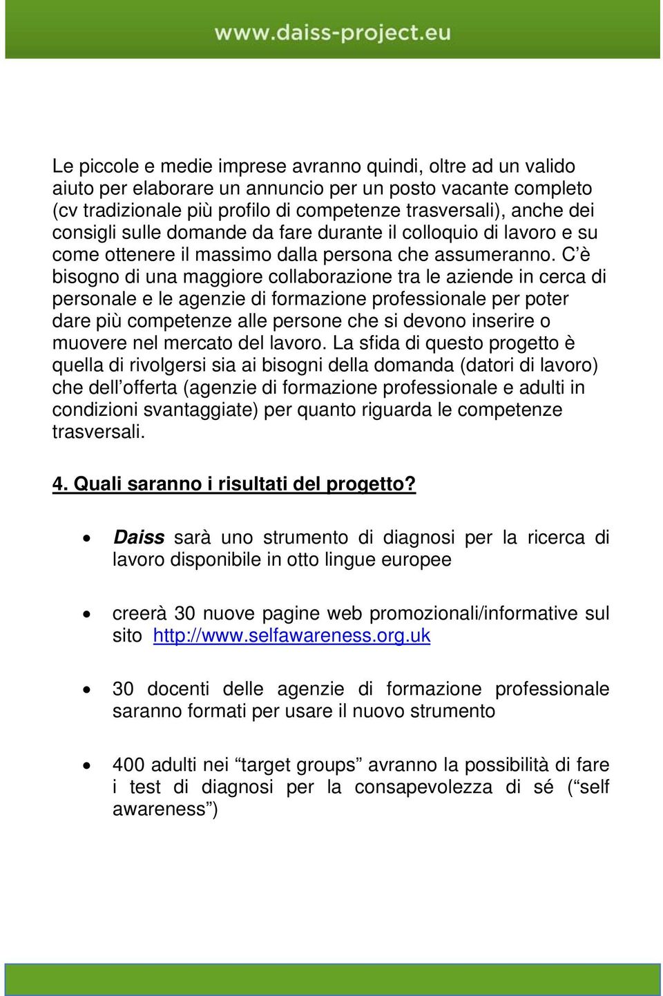 C è bisogno di una maggiore collaborazione tra le aziende in cerca di personale e le agenzie di formazione professionale per poter dare più competenze alle persone che si devono inserire o muovere