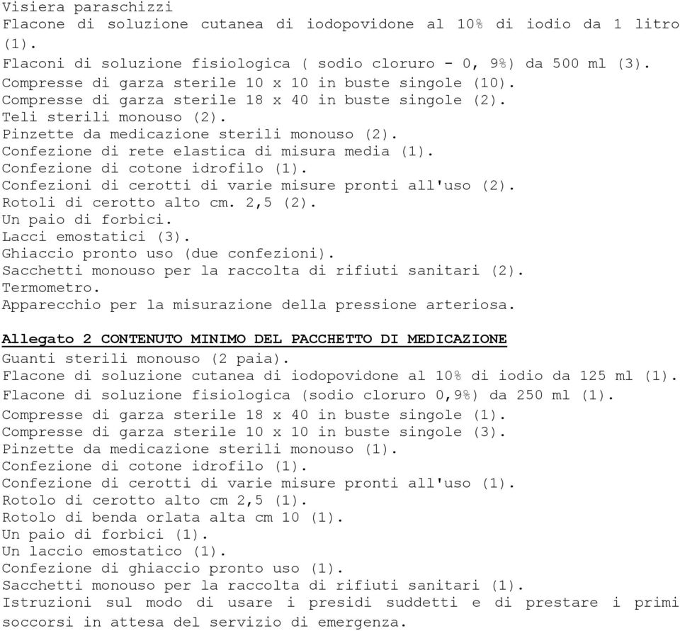 Confezione di rete elastica di misura media (1). Confezione di cotone idrofilo (1). Confezioni di cerotti di varie misure pronti all'uso (2). Rotoli di cerotto alto cm. 2,5 (2). Un paio di forbici.