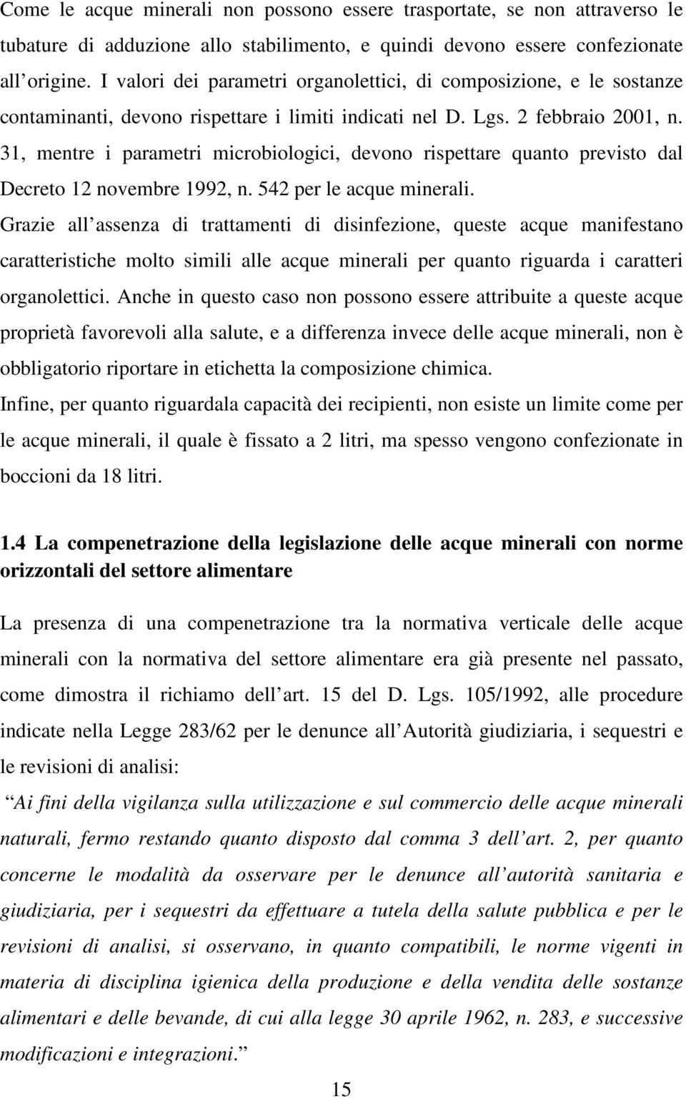 31, mentre i parametri microbiologici, devono rispettare quanto previsto dal Decreto 12 novembre 1992, n. 542 per le acque minerali.