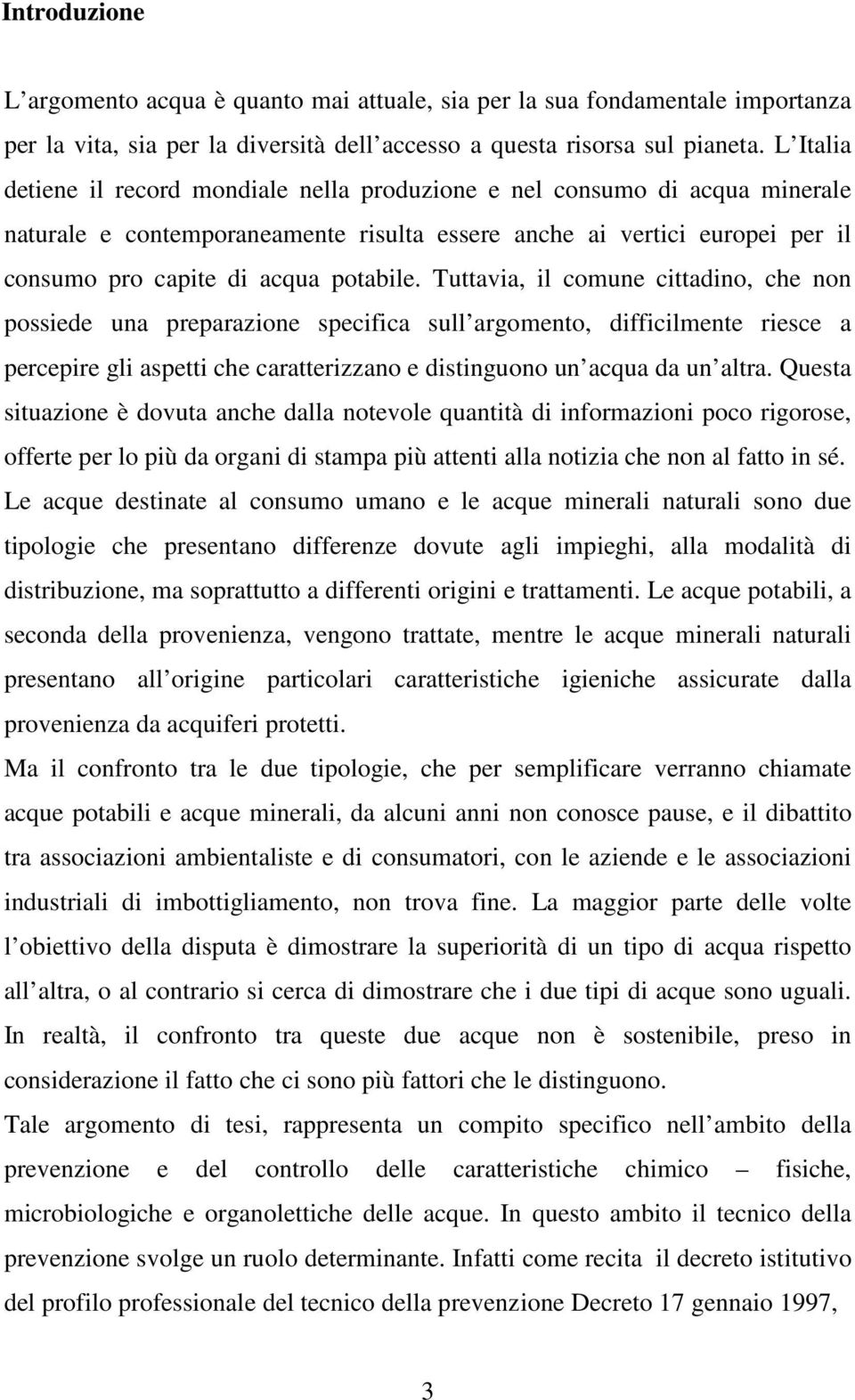 Tuttavia, il comune cittadino, che non possiede una preparazione specifica sull argomento, difficilmente riesce a percepire gli aspetti che caratterizzano e distinguono un acqua da un altra.