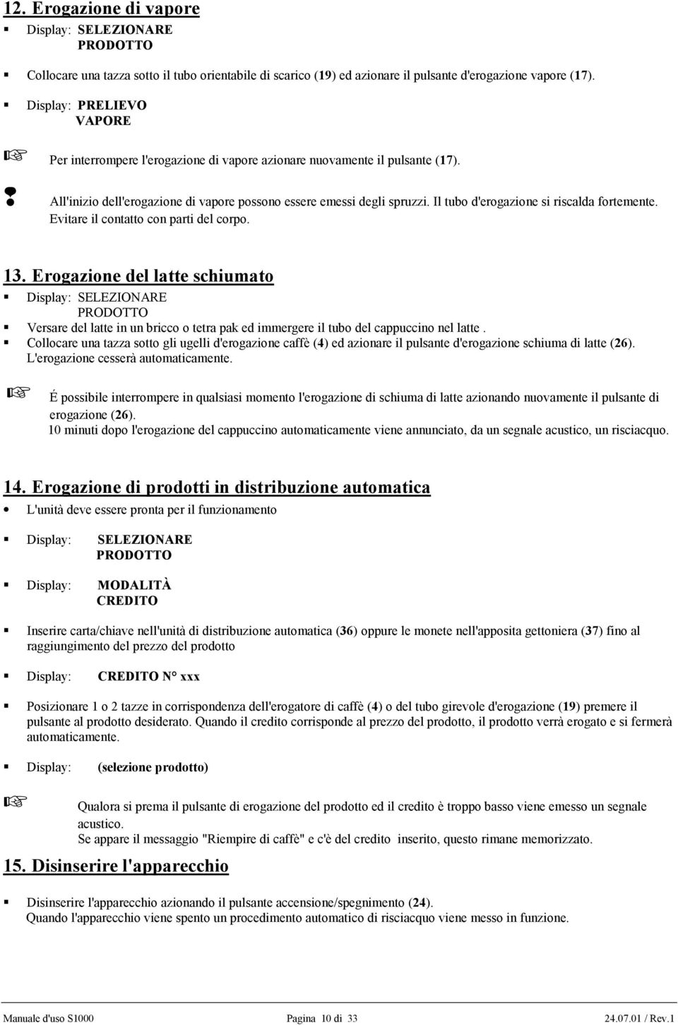 Il tubo d'erogazione si riscalda fortemente. Evitare il contatto con parti del corpo. 13.