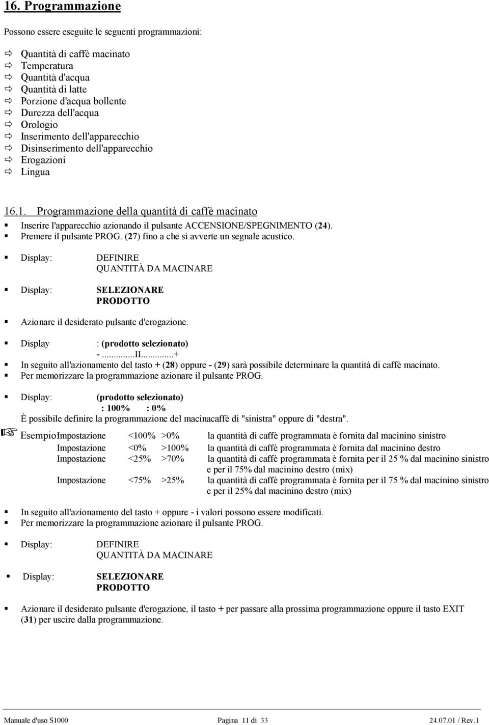 .1. Programmazione della quantità di caffè macinato Inserire l'apparecchio azionando il pulsante ACCENSIONE/SPEGNIMENTO (24). Premere il pulsante PROG. (27) fino a che si avverte un segnale acustico.