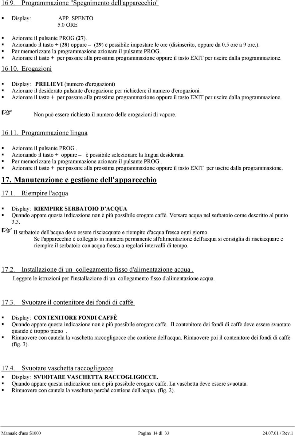 Azionare il tasto + per passare alla prossima programmazione oppure il tasto EXIT per uscire dalla programmazione. 16.10.