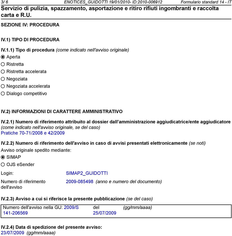 2.2) Numero di riferimento dell'avviso in caso di avvisi presentati elettronicamente (se noti) Avviso originale spedito mediante: SIMAP OJS esender Login: Numero di riferimento dell'avviso