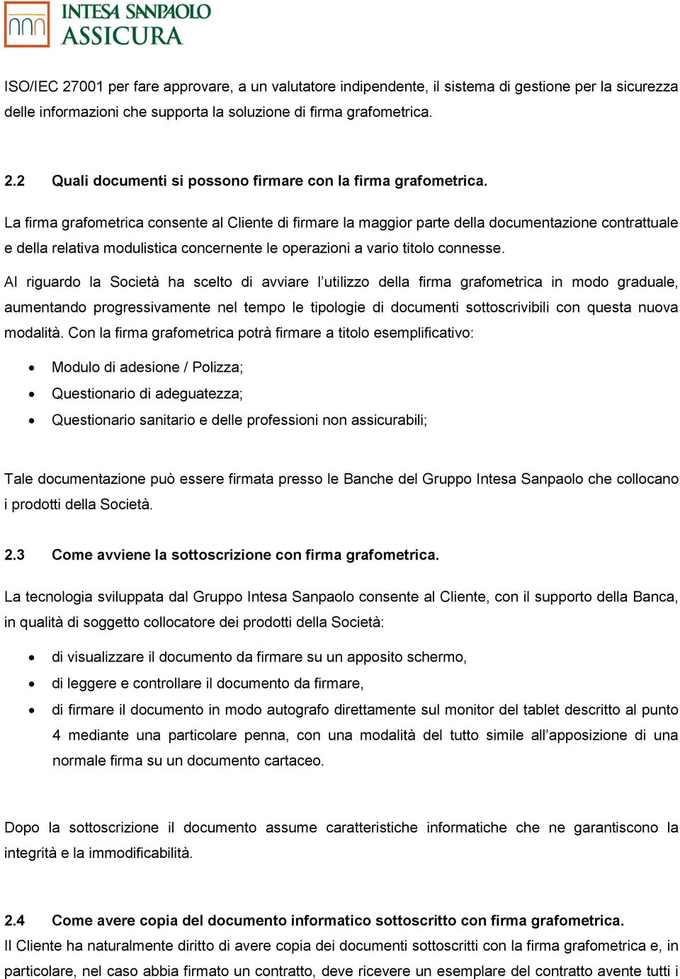 Al riguardo la Società ha scelto di avviare l utilizzo della firma grafometrica in modo graduale, aumentando progressivamente nel tempo le tipologie di documenti sottoscrivibili con questa nuova