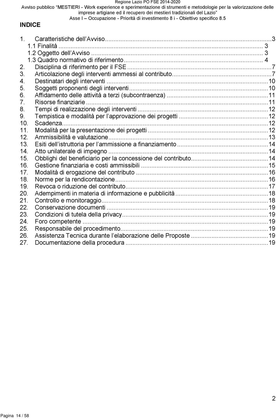 Disciplina di riferimento per il FSE... 7 3. Articolazione degli interventi ammessi al contributo... 7 4. Destinatari degli interventi... 10 5. Soggetti proponenti degli interventi... 10 6.