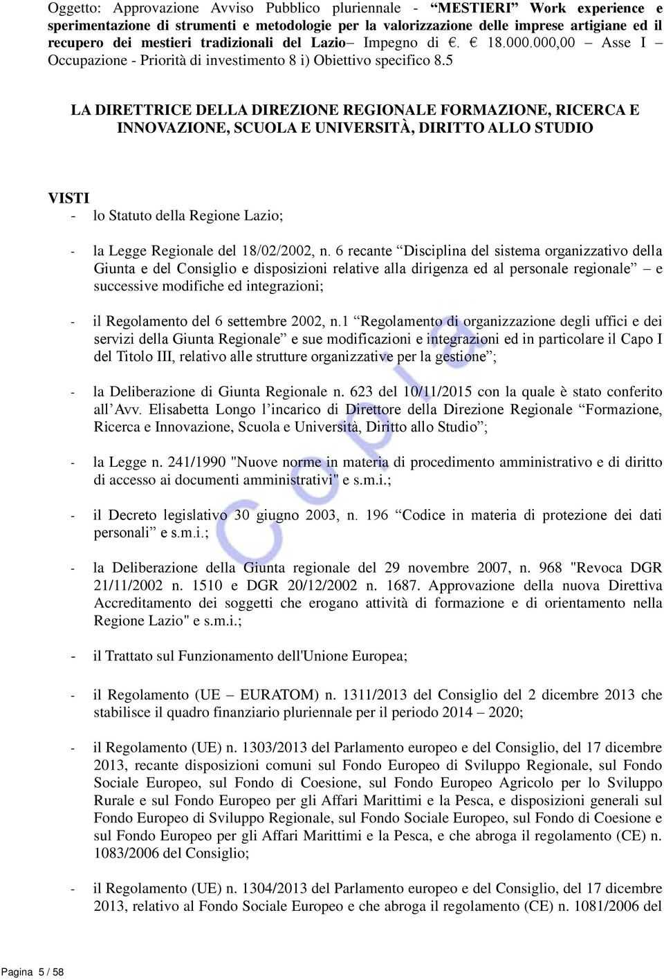 5 LA DIRETTRICE DELLA DIREZIONE REGIONALE FORMAZIONE, RICERCA E INNOVAZIONE, SCUOLA E UNIVERSITÀ, DIRITTO ALLO STUDIO VISTI - lo Statuto della Regione Lazio; - la Legge Regionale del 18/02/2002, n.