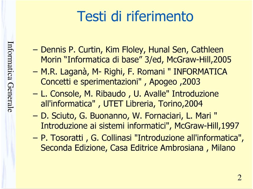 Avalle" Introduzione all'informatica", UTET Libreria, Torino,2004 D. Sciuto, G. Buonanno, W. Fornaciari, L.