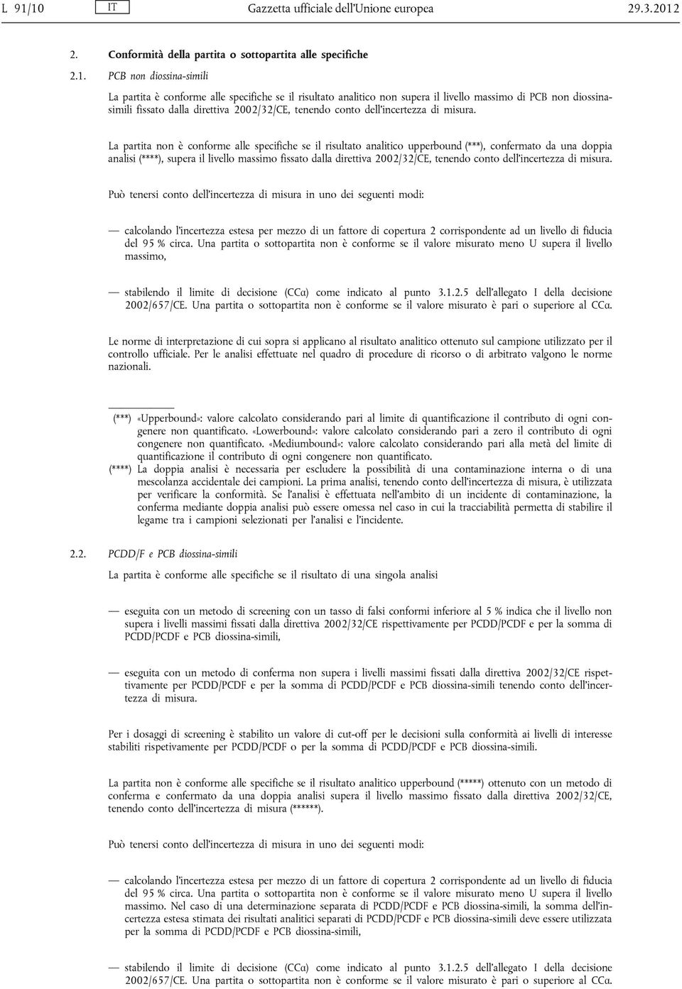 La partita non è conforme alle specifiche se il risultato analitico upperbound (***), confermato da una doppia analisi (****), supera il livello massimo fissato dalla direttiva 2002/32/CE, tenendo