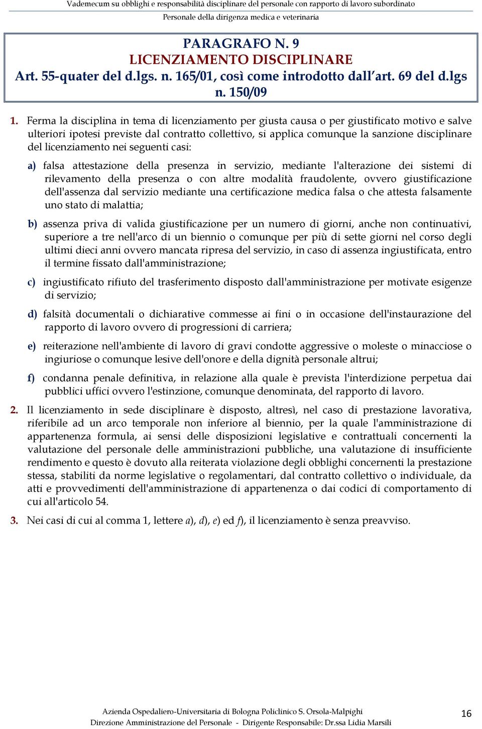 licenziamento nei seguenti casi: a) falsa attestazione della presenza in servizio, mediante l'alterazione dei sistemi di rilevamento della presenza o con altre modalità fraudolente, ovvero