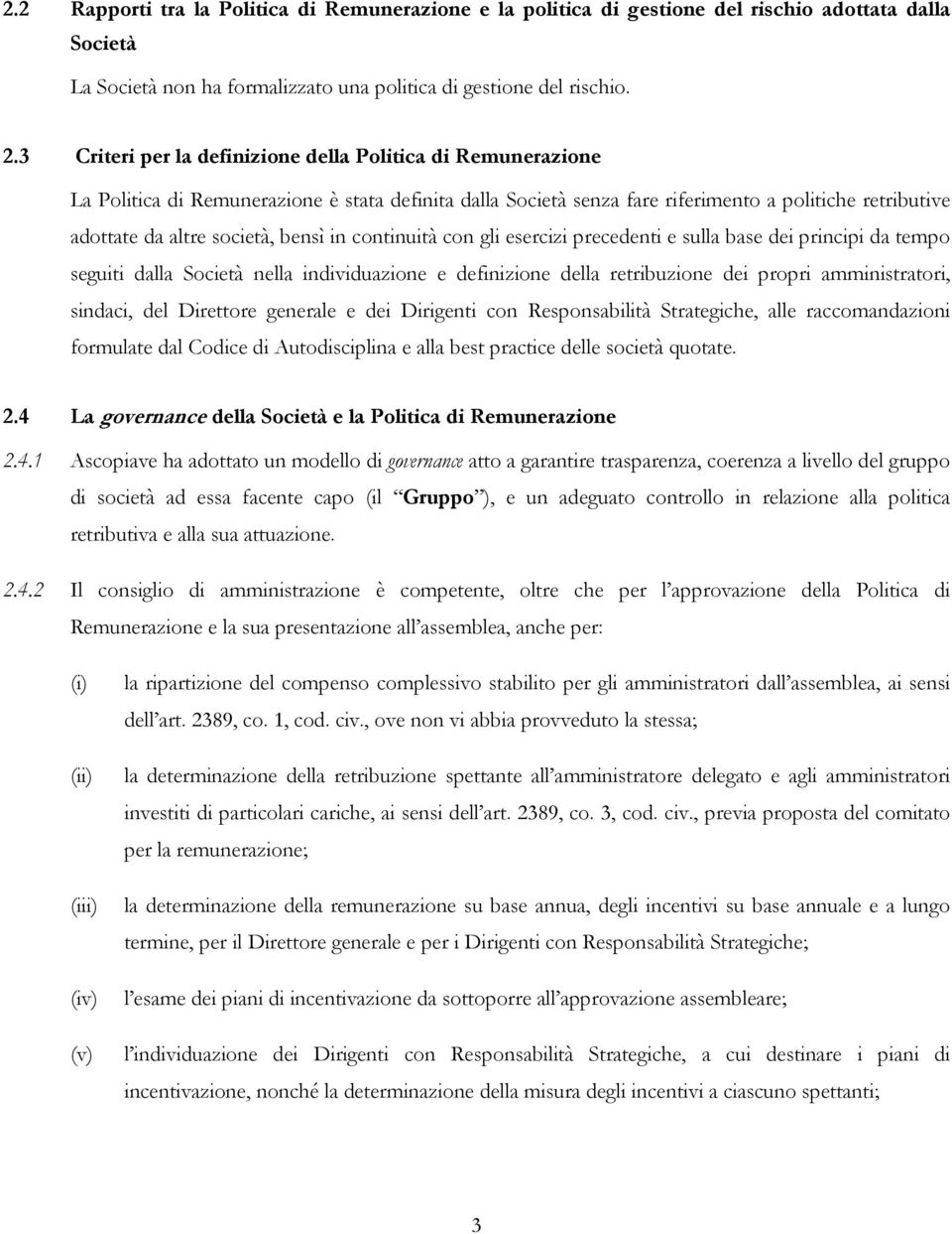 bensì in continuità con gli esercizi precedenti e sulla base dei principi da tempo seguiti dalla Società nella individuazione e definizione della retribuzione dei propri amministratori, sindaci, del