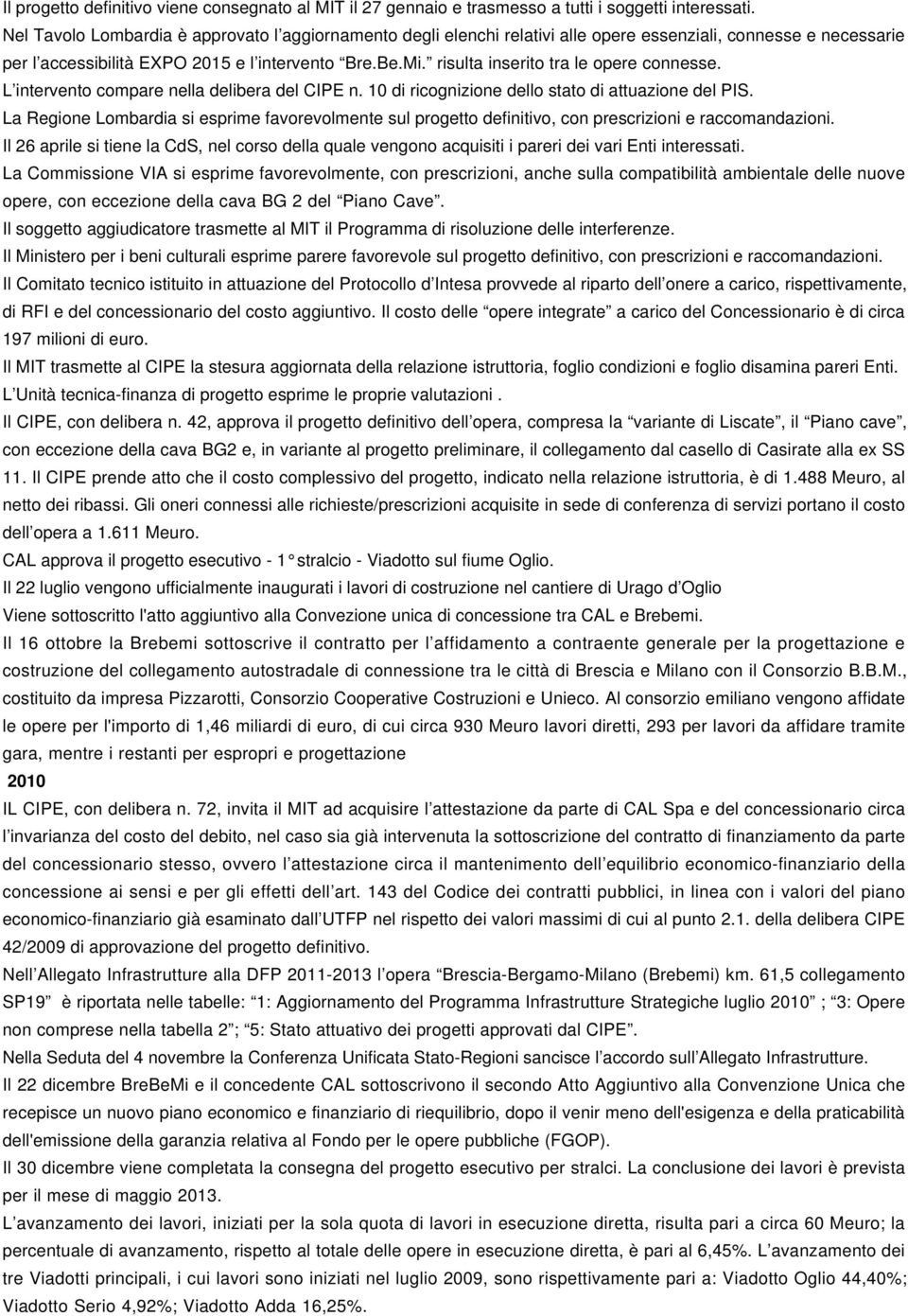 risulta inserito tra le opere connesse. L intervento compare nella delibera del CIPE n. 10 di ricognizione dello stato di attuazione del PIS.