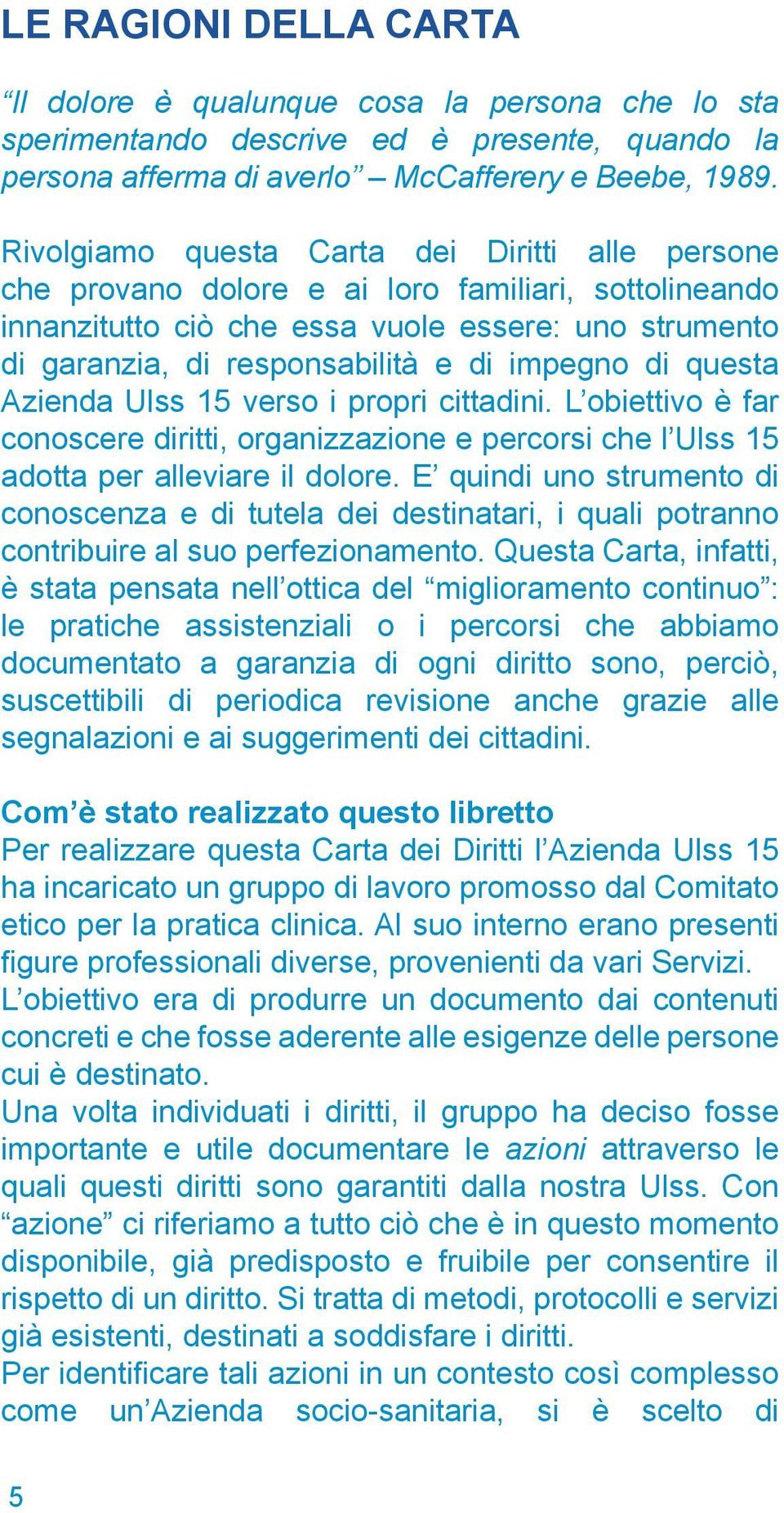 impegno di questa Azienda Ulss 15 verso i propri cittadini. L obiettivo è far conoscere diritti, organizzazione e percorsi che l Ulss 15 adotta per alleviare il dolore.