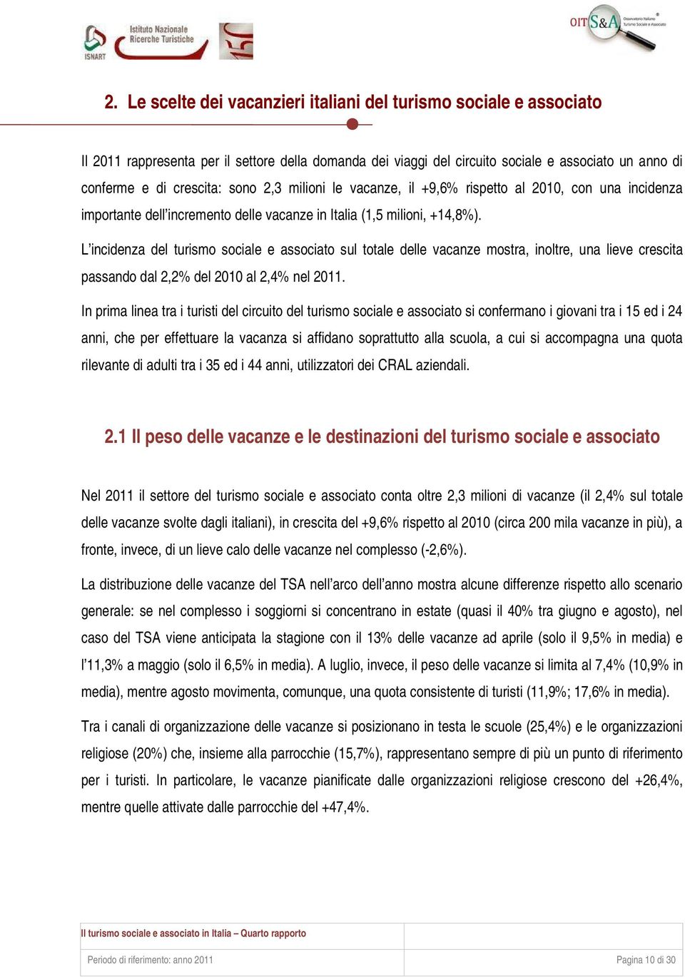 L incidenza del turismo sociale e associato sul totale delle vacanze mostra, inoltre, una lieve crescita passando dal 2,2% del 2010 al 2,4% nel 2011.