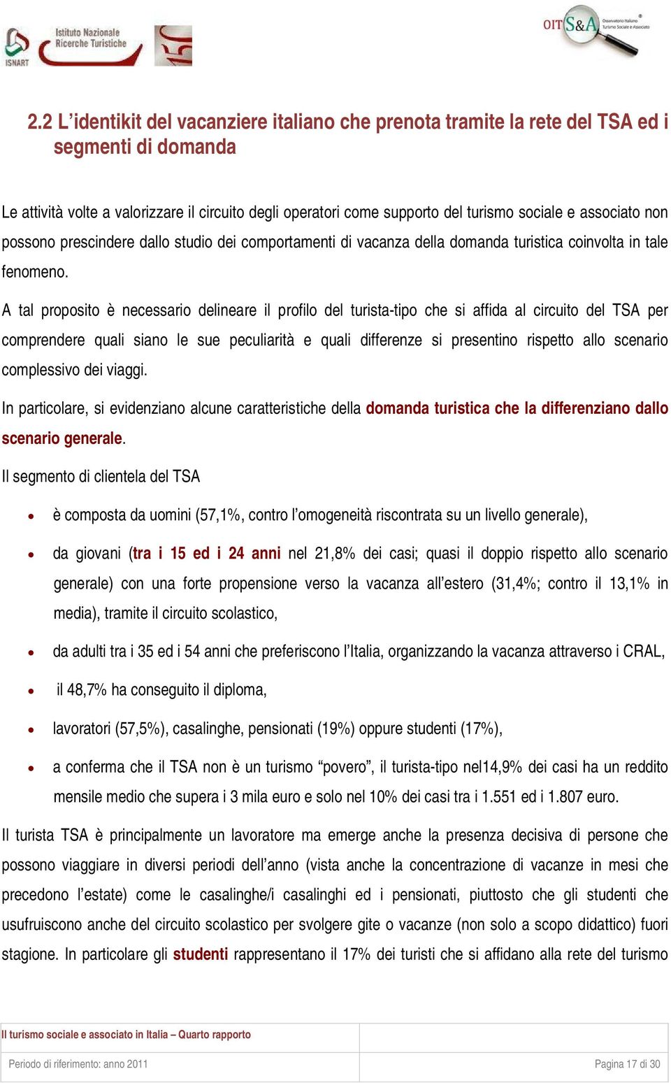 A tal proposito è necessario delineare il profilo del turista-tipo che si affida al circuito del TSA per comprendere quali siano le sue peculiarità e quali differenze si presentino rispetto allo