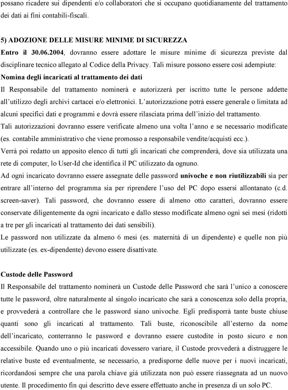 Tali misure possono essere così adempiute: Nomina degli incaricati al trattamento dei dati Il Responsabile del trattamento nominerà e autorizzerà per iscritto tutte le persone addette all utilizzo