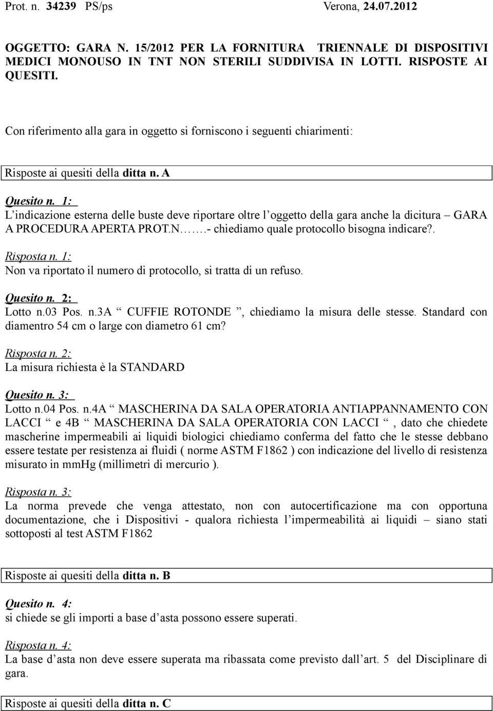 1: L indicazione esterna delle buste deve riportare oltre l oggetto della gara anche la dicitura GARA A PROCEDURA APERTA PROT.N.- chiediamo quale protocollo bisogna indicare?. Risposta n.