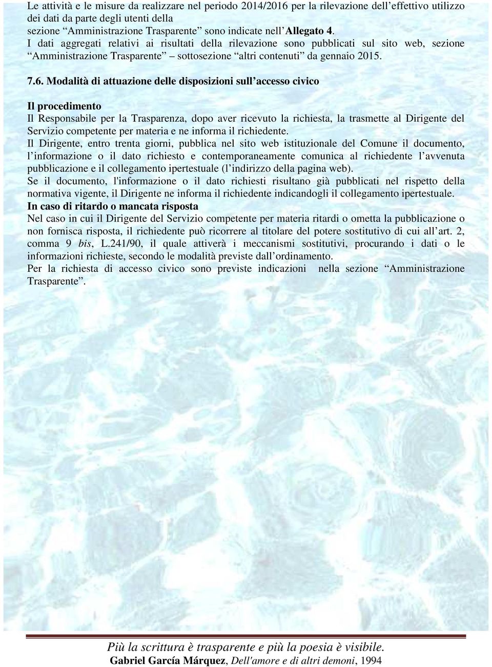 Modalità di attuazione delle disposizioni sull accesso civico Il procedimento Il Responsabile per la Trasparenza, dopo aver ricevuto la richiesta, la trasmette al Dirigente del Servizio competente