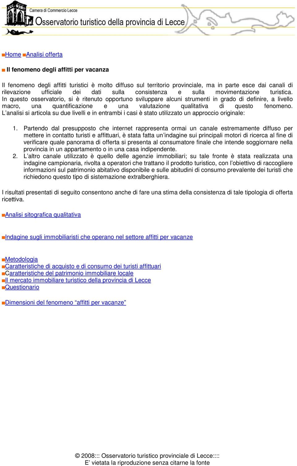 In questo osservatorio, si è ritenuto opportuno sviluppare alcuni strumenti in grado di definire, a livello macro, una quantificazione e una valutazione qualitativa di questo fenomeno.