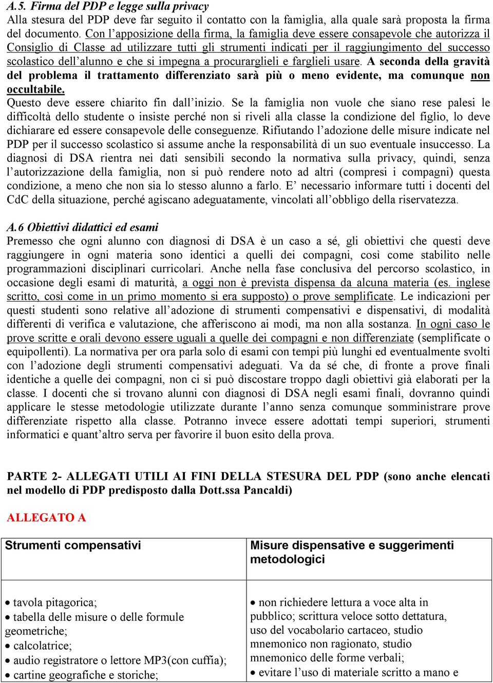 alunno e che si impegna a procurarglieli e farglieli usare. A seconda della gravità del problema il trattamento differenziato sarà più o meno evidente, ma comunque non occultabile.