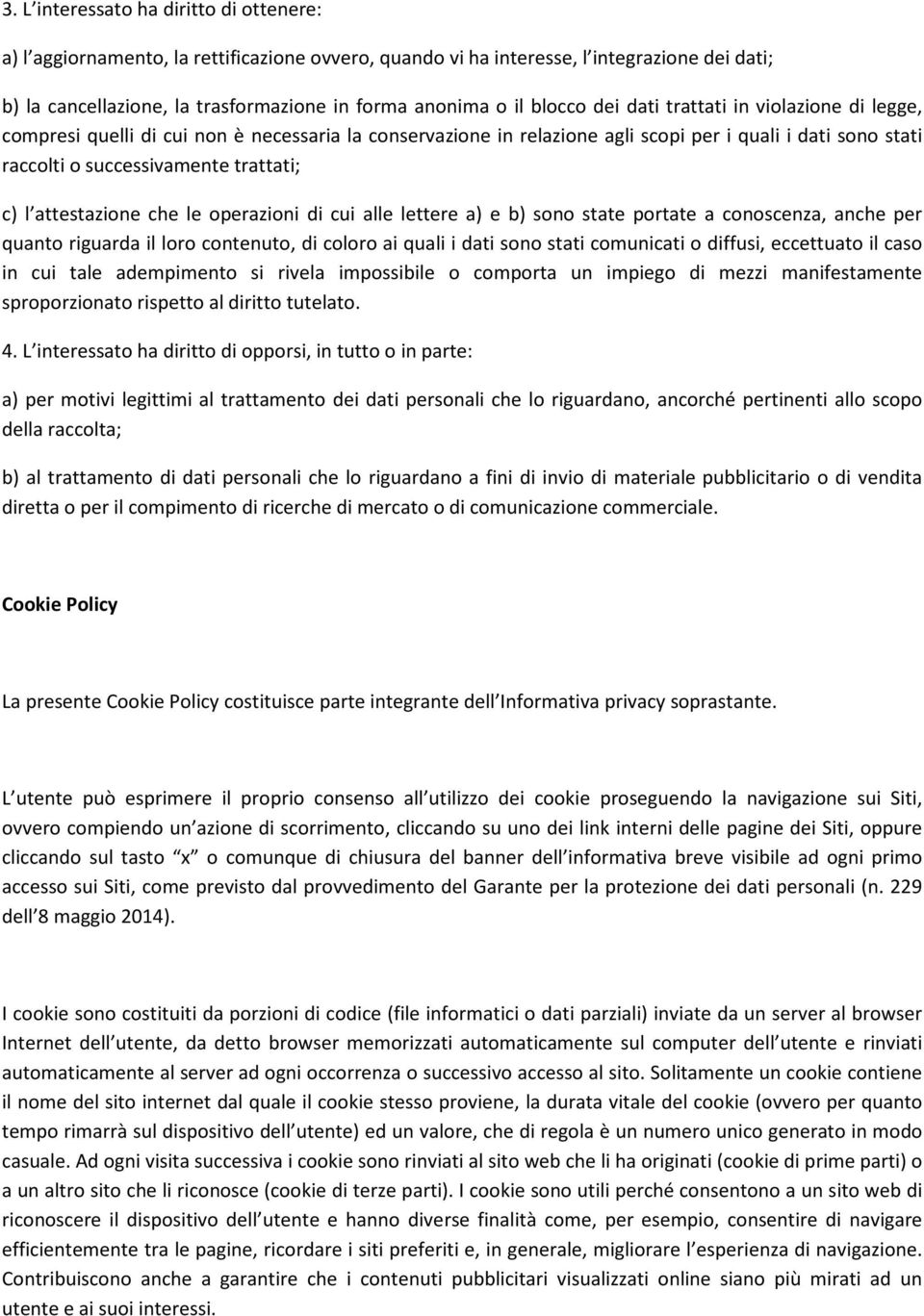 l attestazione che le operazioni di cui alle lettere a) e b) sono state portate a conoscenza, anche per quanto riguarda il loro contenuto, di coloro ai quali i dati sono stati comunicati o diffusi,