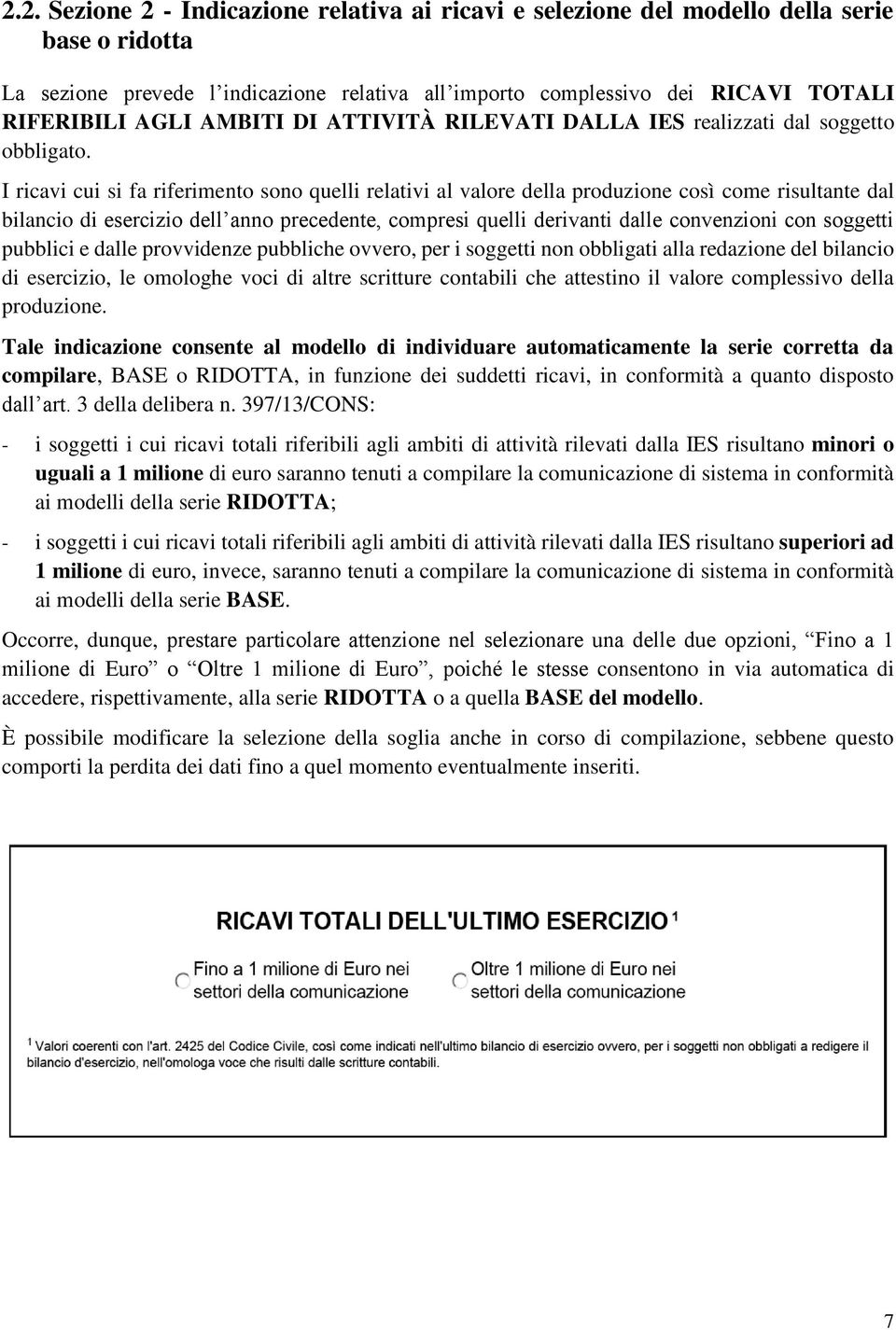 I ricavi cui si fa riferimento sono quelli relativi al valore della produzione così come risultante dal bilancio di esercizio dell anno precedente, compresi quelli derivanti dalle convenzioni con