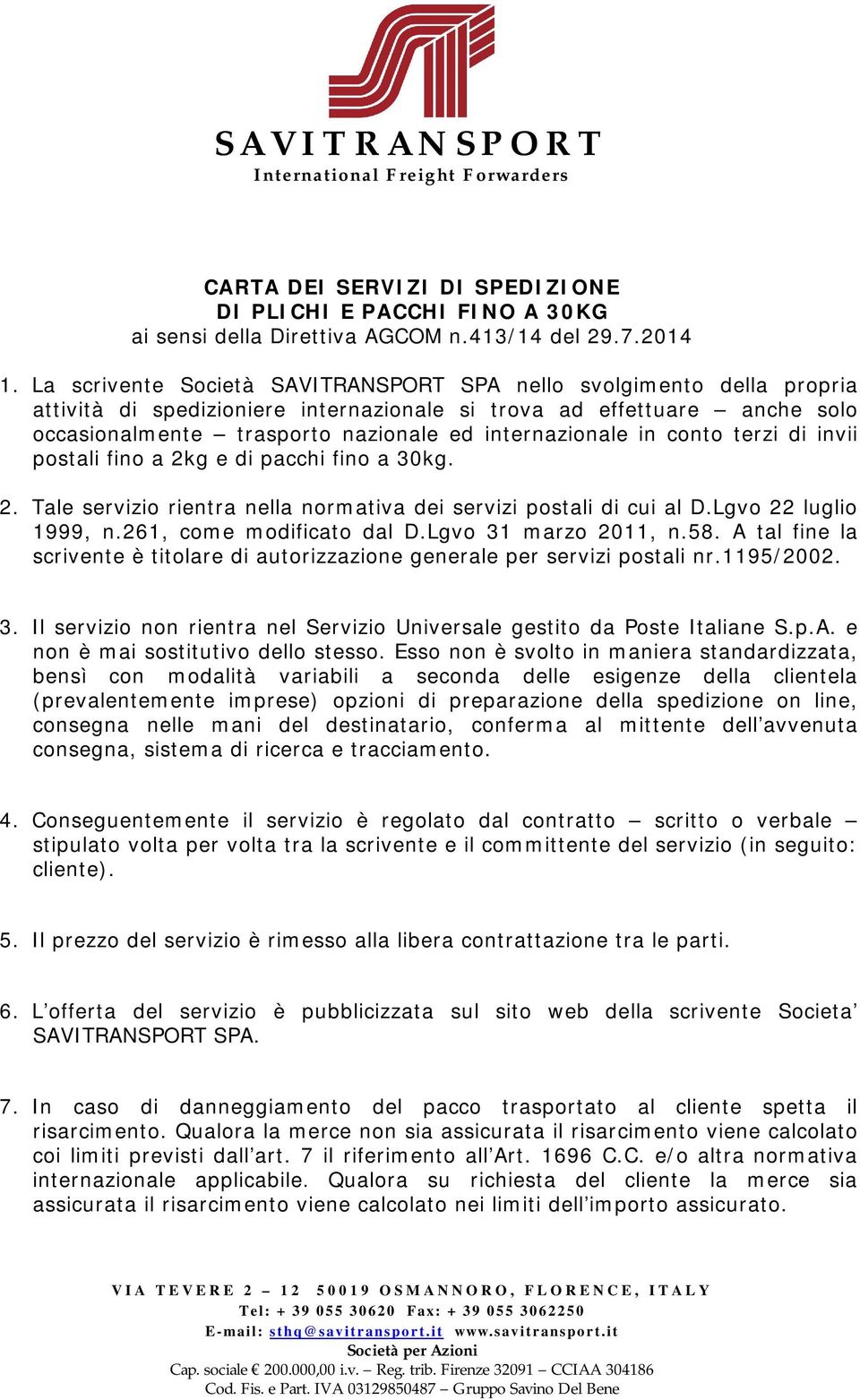 in conto terzi di invii postali fino a 2kg e di pacchi fino a 30kg. 2. Tale servizio rientra nella normativa dei servizi postali di cui al D.Lgvo 22 luglio 1999, n.261, come modificato dal D.