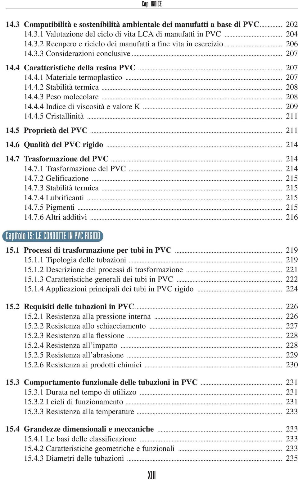 .. 209 14.4.5 Cristallinità... 211 14.5 Proprietà del PVC... 211 14.6 Qualità del PVC rigido... 214 14.7 Trasformazione del PVC... 214 14.7.1 Trasformazione del PVC... 214 14.7.2 Gelificazione.