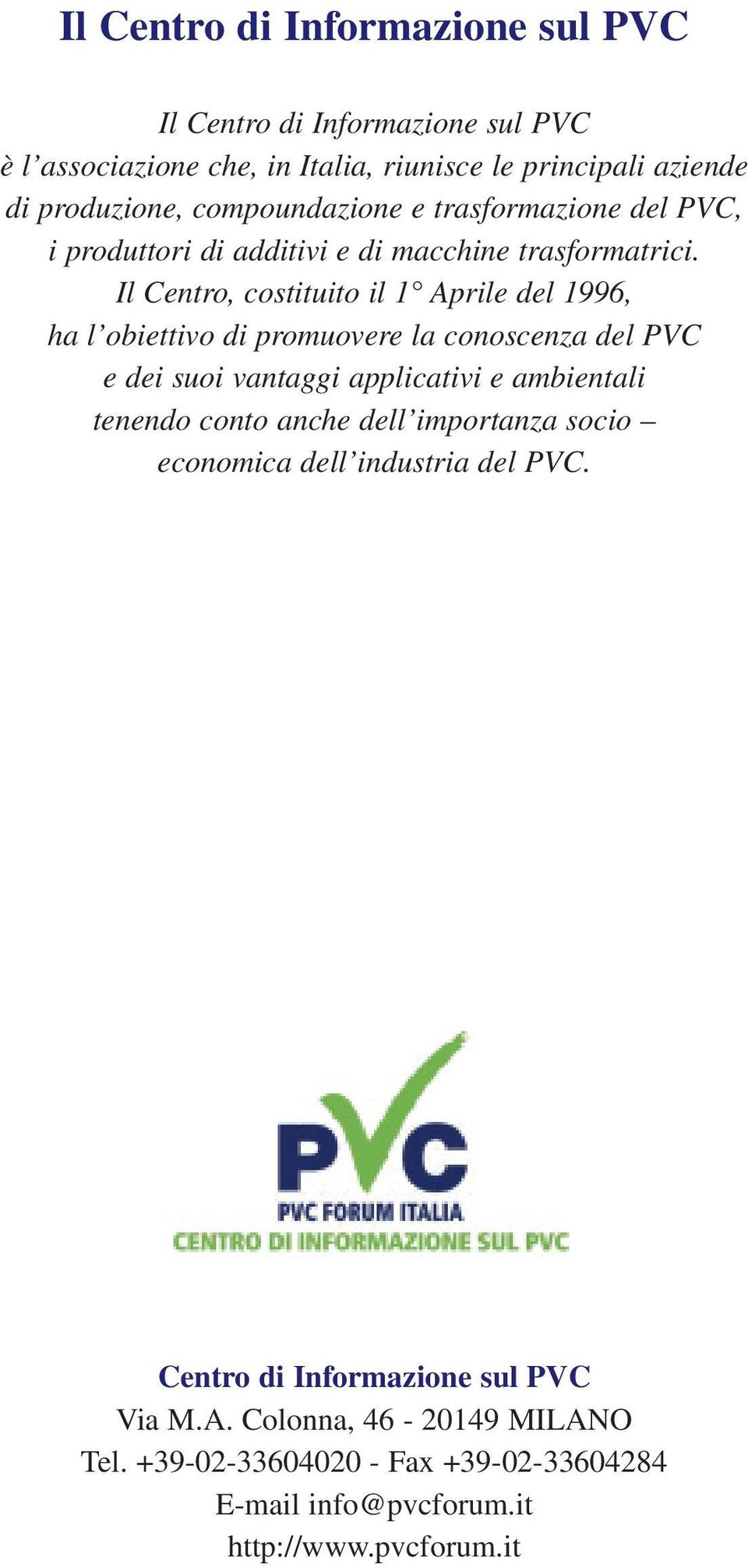 Il Centro, costituito il 1 Aprile del 1996, ha l obiettivo di promuovere la conoscenza del PVC e dei suoi vantaggi applicativi e ambientali tenendo conto