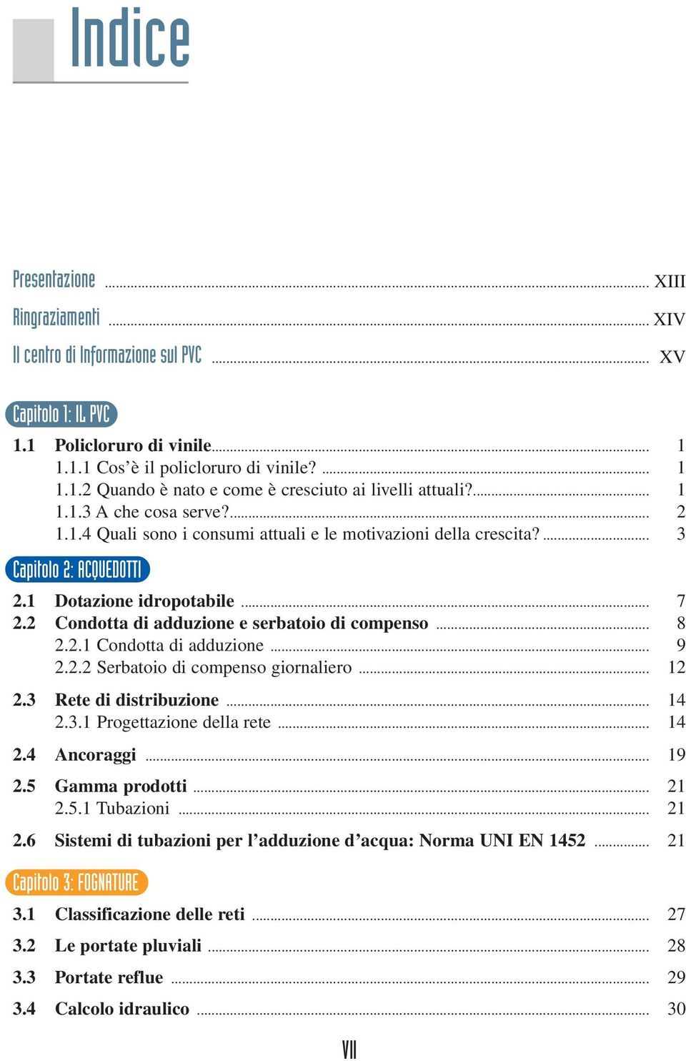 2 Condotta di adduzione e serbatoio di compenso... 8 2.2.1 Condotta di adduzione... 9 2.2.2 Serbatoio di compenso giornaliero... 12 2.3 Rete di distribuzione... 14 2.3.1 Progettazione della rete.