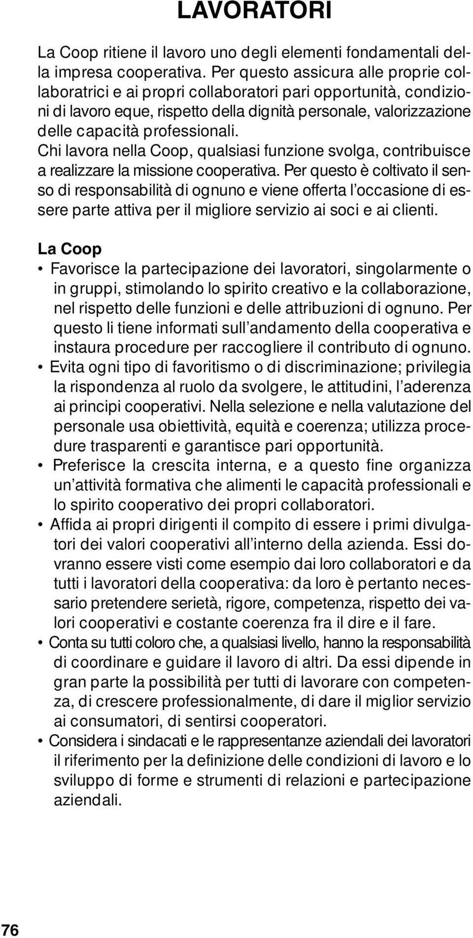 Chi lavora nella Coop, qualsiasi funzione svolga, contribuisce a realizzare la missione cooperativa.