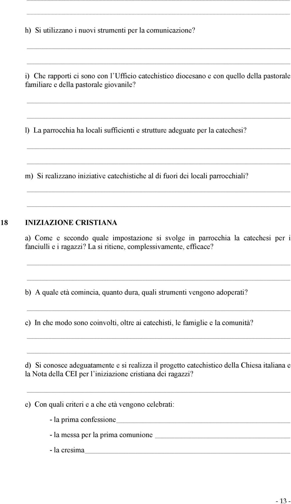 18 INIZIAZIONE CRISTIANA a) Come e secondo quale impostazione si svolge in parrocchia la catechesi per i fanciulli e i ragazzi? La si ritiene, complessivamente, efficace?