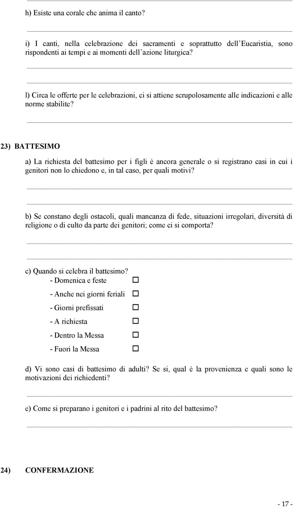 23) BATTESIMO a) La richiesta del battesimo per i figli è ancora generale o si registrano casi in cui i genitori non lo chiedono e, in tal caso, per quali motivi?