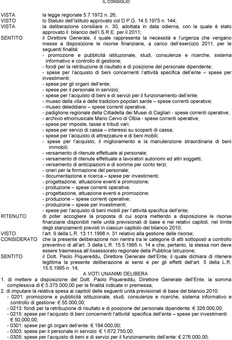 per il 2011; SENTITO il Direttore Generale, il quale rappresenta la necessità e l urgenza che vengano messe a disposizione le risorse finanziarie, a carico dell esercizio 2011, per le seguenti