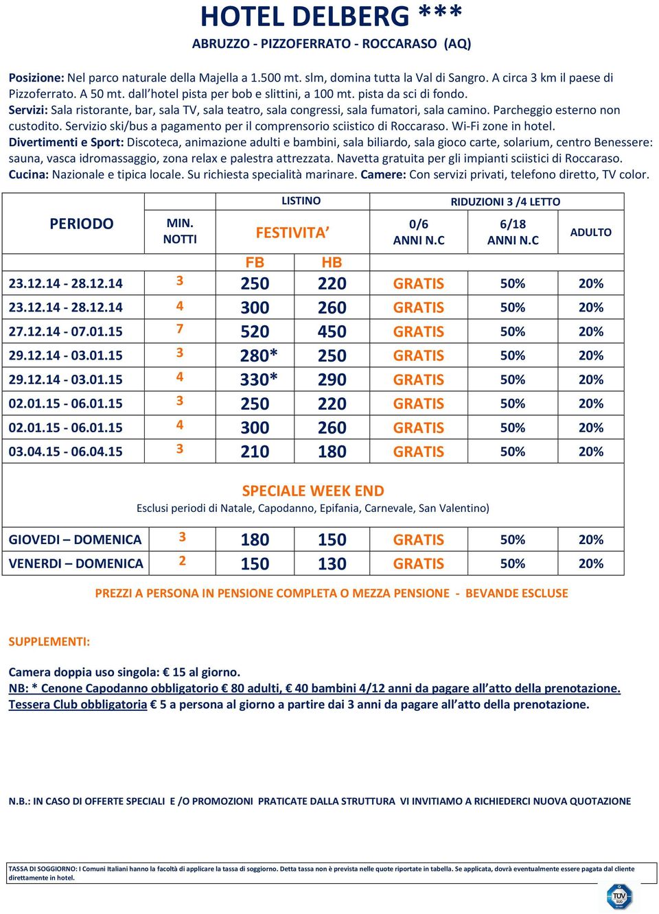 Servizio ski/bus a pagamento per il comprensorio sciistico di Roccaraso. Wi-Fi zone in hotel.