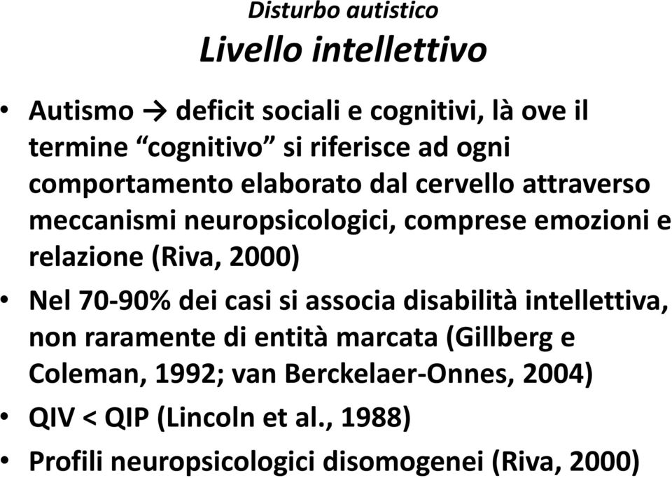 (Riva, 2000) Nel 70-90% dei casi si associa disabilità intellettiva, non raramente di entità marcata (Gillberg e
