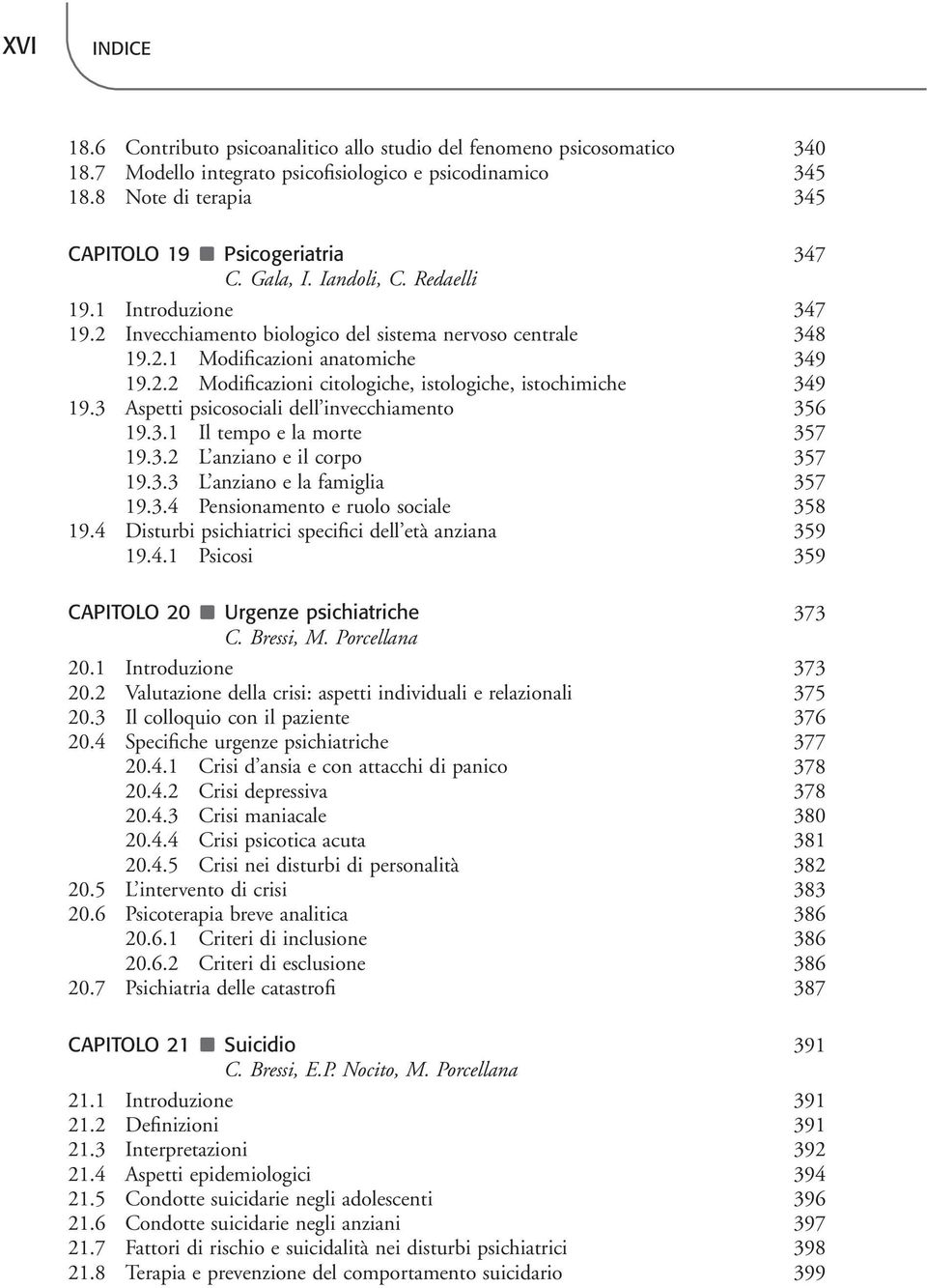 2.2 Modificazioni citologiche, istologiche, istochimiche 349 19.3 Aspetti psicosociali dell invecchiamento 356 19.3.1 Il tempo e la morte 357 19.3.2 L anziano e il corpo 357 19.3.3 L anziano e la famiglia 357 19.