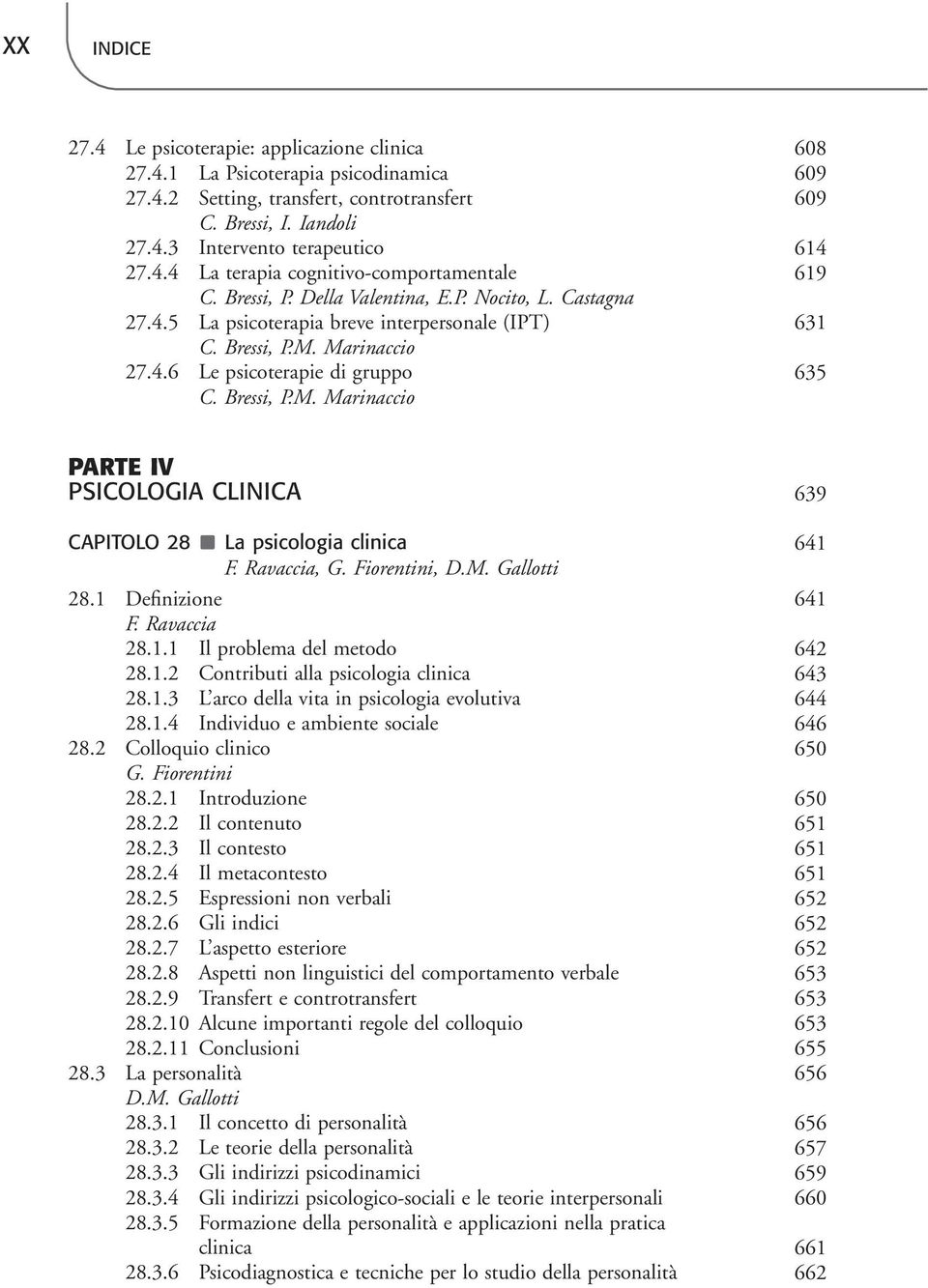 Bressi, P.M. Marinaccio PARTE IV PSICOLOGIA CLINICA 639 CAPITOLO 28 La psicologia clinica 641 F. Ravaccia, G. Fiorentini, D.M. Gallotti 28.1 Definizione 641 F. Ravaccia 28.1.1 Il problema del metodo 642 28.