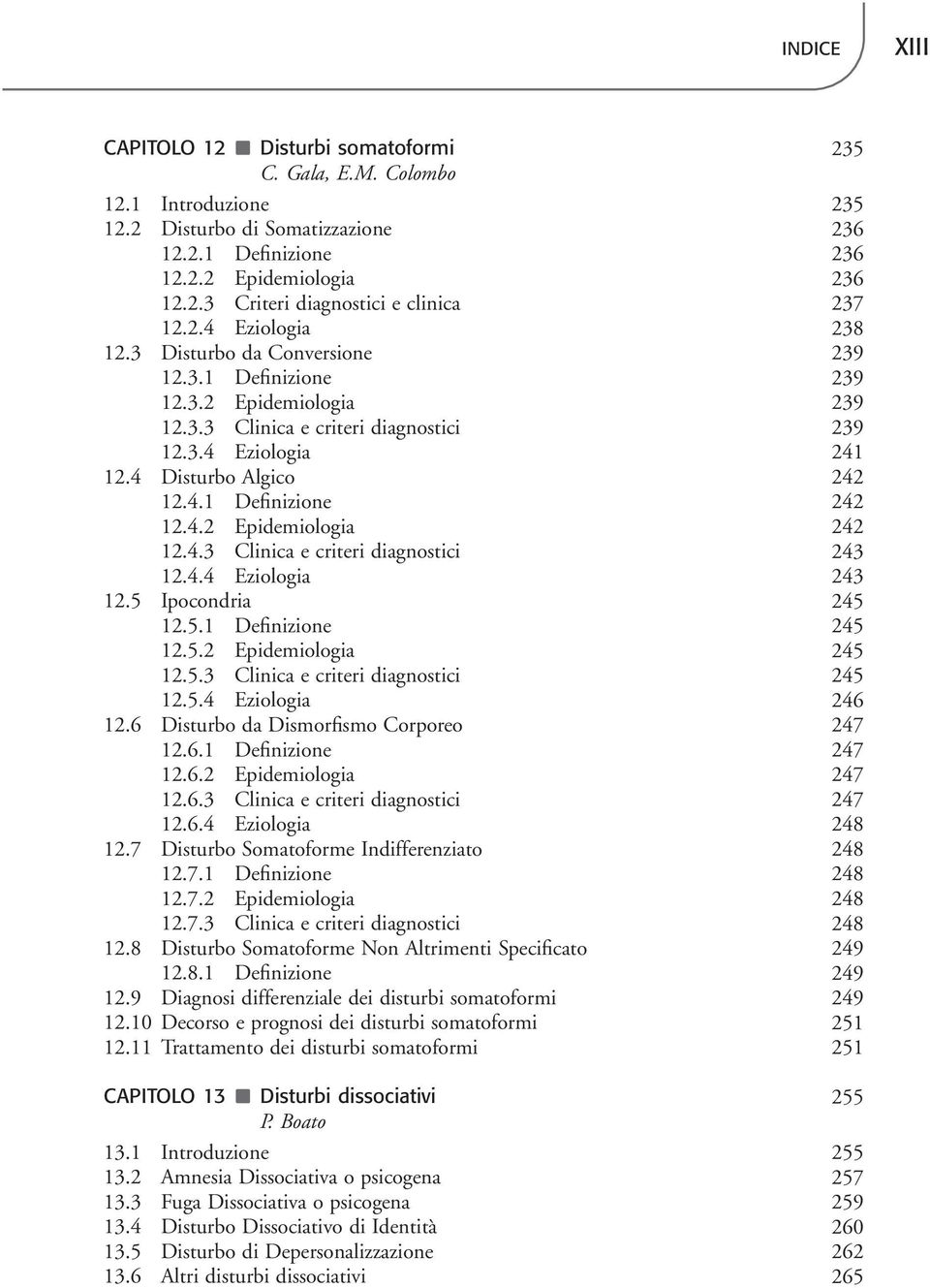 4.2 Epidemiologia 242 12.4.3 Clinica e criteri diagnostici 243 12.4.4 Eziologia 243 12.5 Ipocondria 245 12.5.1 Definizione 245 12.5.2 Epidemiologia 245 12.5.3 Clinica e criteri diagnostici 245 12.5.4 Eziologia 246 12.